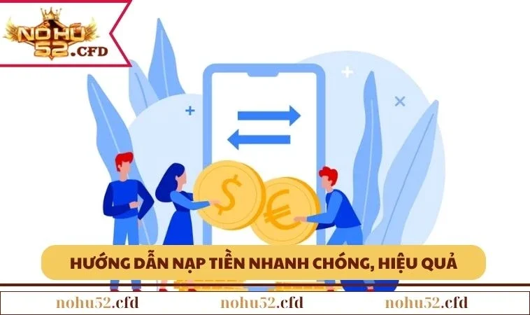 nohu52 nap tien Hướng dẫn nạp tiền nhanh chóng, hiệu quả và an toàn